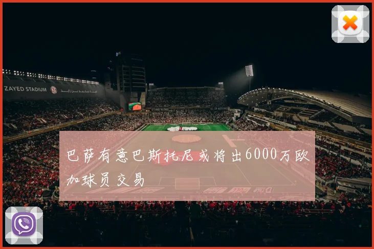 巴萨有意巴斯托尼或将出6000万欧加球员交易