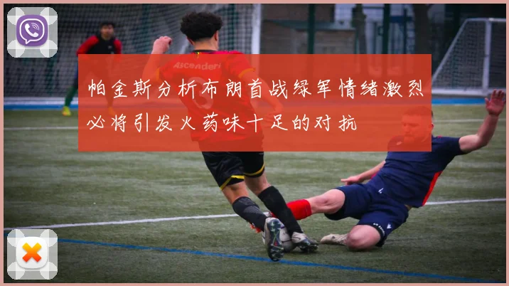 帕金斯分析布朗首战绿军情绪激烈必将引发火药味十足的对抗